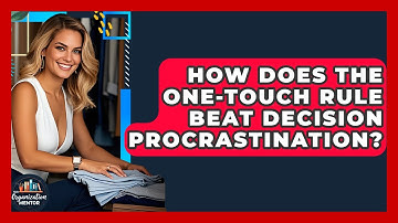 How Does The One-Touch Rule Beat Decision Procrastination? - Your Organization Mentor