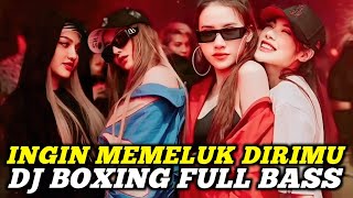 DJ BOXING INGIN MEMELUK DIRIMU | DJ JUNGLE DUTCH PALING TINGG I FULL BASS TERBARU 2025
