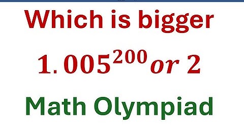 Which is bigger 1.005^200 or 2, ( without using calculator)             I Math Olympiad I