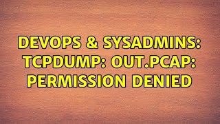 Famous DevOps & SysAdmins: tcpdump: out.pcap: Permission denied (7 Solutions!!) Wealth
