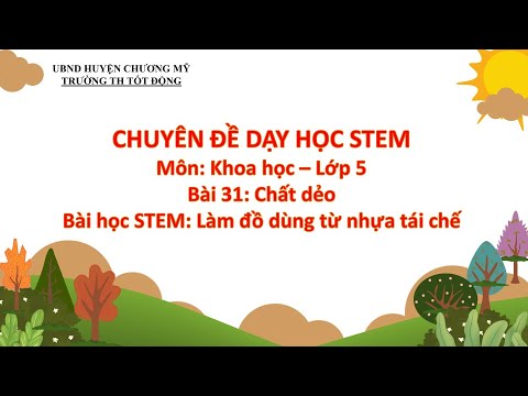 Bài học STEM: LÀM ĐỒ DÙNG TỪ NHỰA TÁI CHẾ. Môn Khoa học lớp 5 - Bài 31: Chất dẻo - youtube