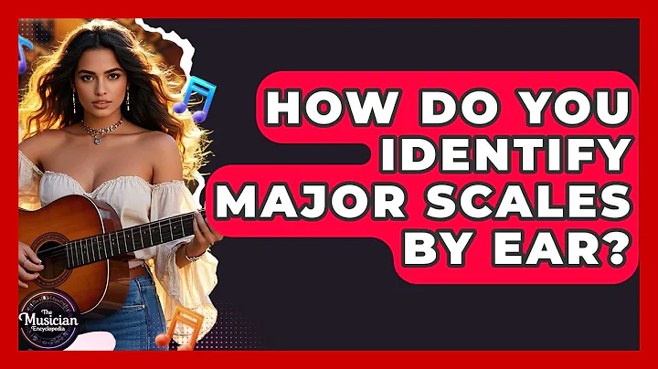 How Do You Identify Major Scales By Ear? - The Musician Encyclopedia