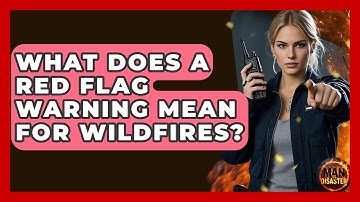 What Does A Red Flag Warning Mean For Wildfires? - Man vs. Disaster