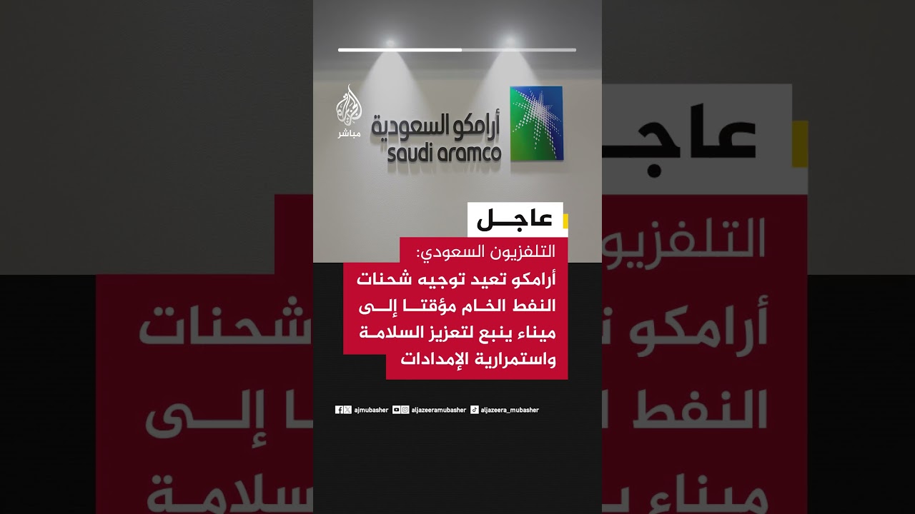 التلفزيون السعودي: أرامكو تعيد توجيه شحنات النفط الخام مؤقتا إلى ميناء ينبع لتعزيز السلامة