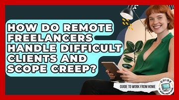 How Do Remote Freelancers Handle Difficult Clients And Scope Creep? - Guide To Work From Home