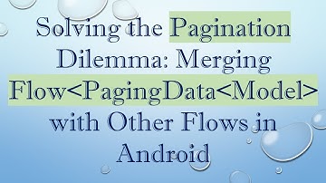 Solving the Pagination Dilemma: Merging Flow PagingData Model  with Other Flows in Android