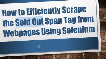 How to Efficiently Scrape the Sold Out Span Tag from Webpages Using Selenium