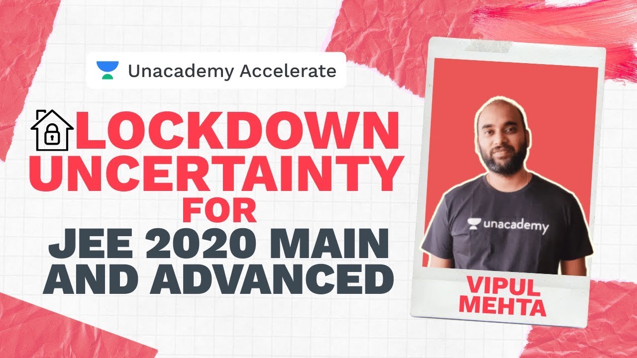 The Lockdown Uncertainty for JEE Main and JEE Advanced | Vipul Mehta | Unacademy Accelerate