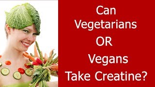 Can Vegans or Vegetarians take Creatine?