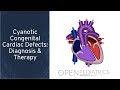 "Cyanotic Congenital Cardiac Defects: Diagnosis & Therapy" by Tom Kulik, MD, for OPENPediatrics