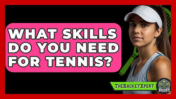 What Skills Do You Need For Tennis? - The Racket Xpert