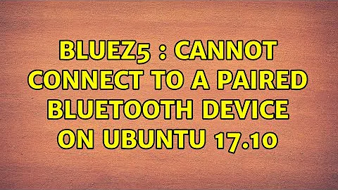Ubuntu: bluez5 : Cannot connect to a paired bluetooth device on Ubuntu 17.10