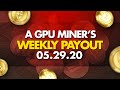 A GPU Miner's Payout $$$ - Week of 05.29.20