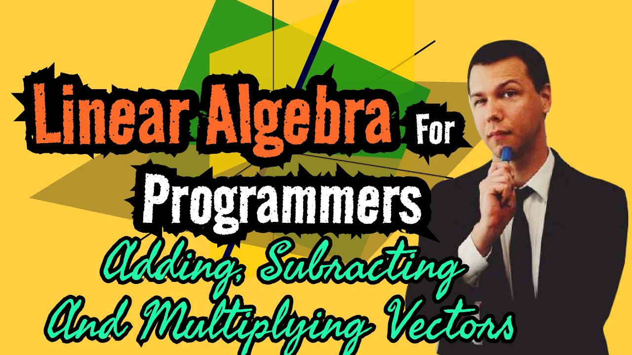 Linear Algebra for Game Development 1: Adding Subtracting and ...