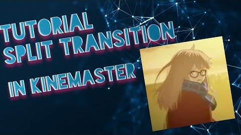 TUTORIAL SPLIT TRANSITION ON KINEMASTER [KINEMASTER TUTORIAL]