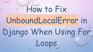 How to Fix UnboundLocalError in Django When Using For Loops