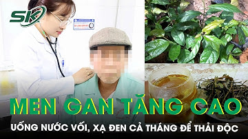 Men gan tăng gấp 3-6 lần do uống nước vối và xạ đen cả tháng để thải độc | SKĐS