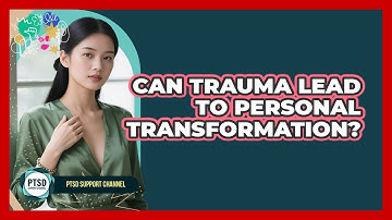 Can Trauma Lead To Personal Transformation? - PTSD Support Channel