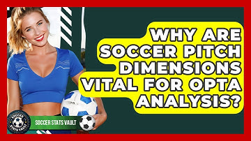 Why Are Soccer Pitch Dimensions Vital For Opta Analysis? - Soccer Stats Vault