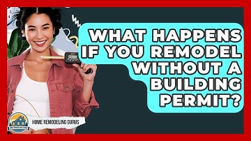 What Happens If You Remodel Without A Building Permit? - Home Remodeling Gurus