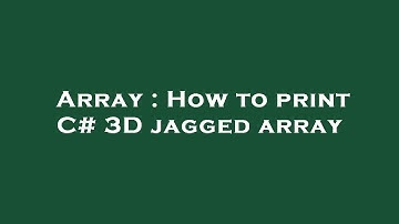 Array : How to print C# 3D jagged array