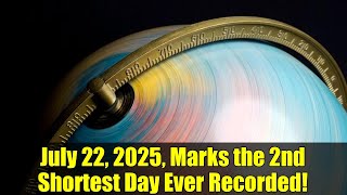 July 22, 2025, Marks the 2nd Shortest Day Ever Recorded!