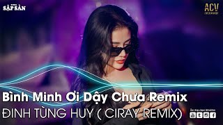 Bình Minh Ơi Dậy Chưa Remix | Ai Chung Tình Được Mãi Remix | Nhạc Trẻ Remix Hot Trend TikTok