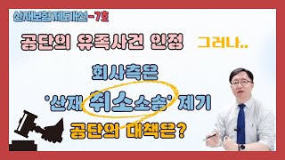 힘들게 &#39;산재인정&#39; 받았는데,  사업주가 &#39;취소소송&#39; 으로 백지화 추진? #산재 사망