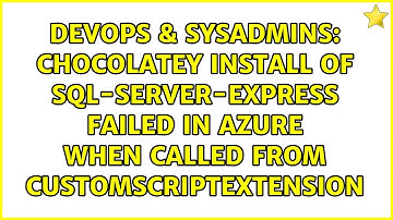 Chocolatey install of sql-server-express failed in Azure when called from CustomScriptExtension