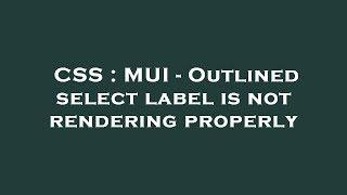 CSS : MUI - Outlined select label is not rendering properly