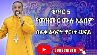 እንኳን አደረሳችሁ እነሆ የሊቀ ልሣናት ቸርነት ሰናይ  ቁጥር-5 መዝሙር  ተለቀቀ!