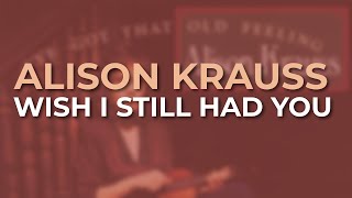 Alison Krauss - Wish I Still Had You (Official Audio)