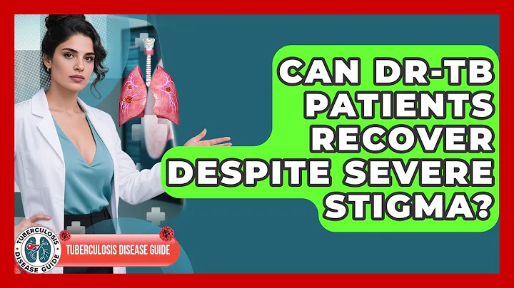 Can DR-TB Patients Recover Despite Severe Stigma? - Tuberculosis Disease Guide