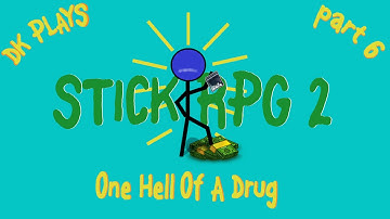 .:DK Plays:. Stick RPG 2 [Part 6] One Hell Of A Drug