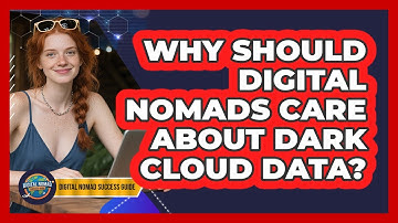 Why Should Digital Nomads Care About Dark Cloud Data? - Digital Nomad Success Guide
