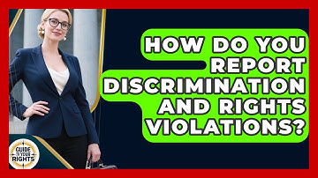 How Do You Report Discrimination And Rights Violations? - Guide To Your Rights