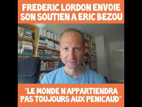 Le soutien de Frédéric Lordon à Eric Bezou : &quot;Le monde n&#039;appartiendra pas toujours aux Pénicaud&quot;