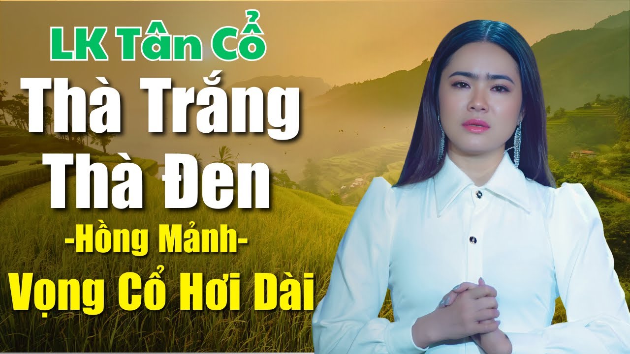 Liên Khúc Tân Cổ THÀ TRẮNG THÀ ĐEN - Hồng Mảnh Song Ca Vọng Cổ Hơi Dài Cùng Nhiều Nghệ Sĩ