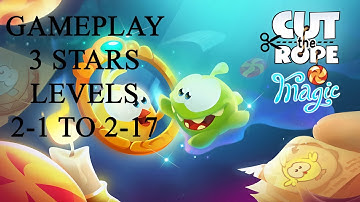 CUT THE ROPE MAGIC 3 STARS GAMEPLAY LEVELS 2-1 TO 2-17