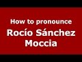 How to pronounce Rocío Sánchez Moccia (Spanish/Argentina) - PronounceNames.com