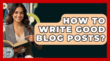 How To Write Good Blog Posts? - Learn As An Adult