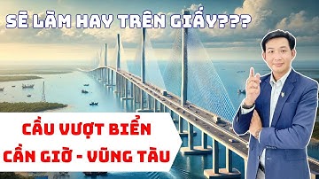 Cầu Vượt Biển Cần Giờ - Vũng Tàu Sẽ Xây Dựng Hay Chỉ Là Dự Án Trên Giấy, Ưu Và Nhược Điểm Mang Lại