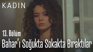 Baharı Soğukta Sokakta Bıraktılar - Kadın 13. Bölüm