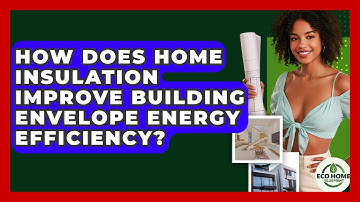 How Does Home Insulation Improve Building Envelope Energy Efficiency? - Eco Home Blueprint