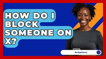 How Do I Block Someone On X? - Be App Savvy