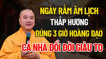 Ngày Rằm Âm Lịch: Thắp Hương Đúng 3 Giờ Hoàng Đạo, Cả Nhà Đổi Đời Giàu To | Thích Pháp Hòa