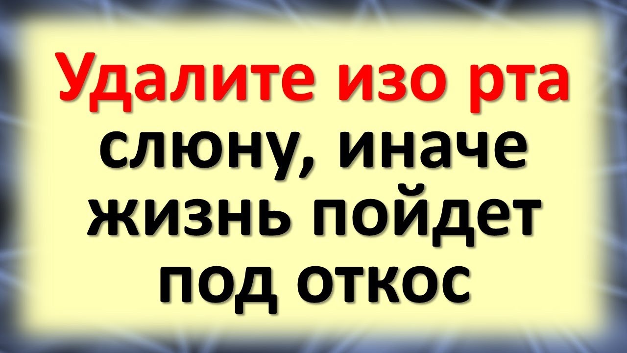 Удалите изо рта слюну иначе жизнь пойдет под откос. Почему нужно ...