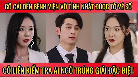 Cô gái đến bệnh viện vô tình nhặt được tờ vé số, cô liền kiểm tra ai ngờ trúng giải đặc biệt