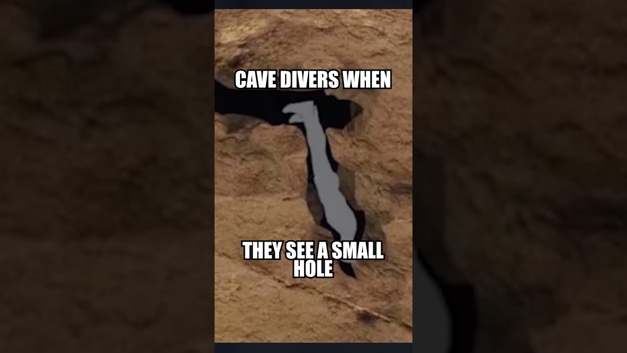 Cave Divers when they see a SMALL HOLE