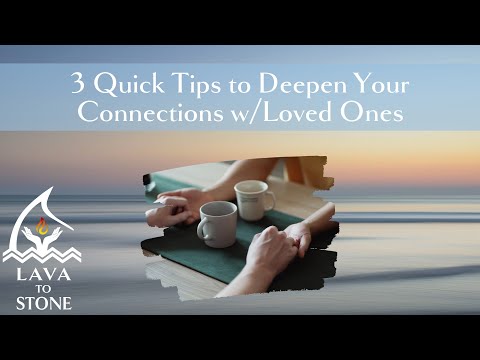 3 Quick Tips to Deepen Your Connections w/ Your Loved Ones